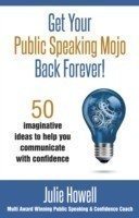 Get Your Public Speaking Mojo Back Forever! 50 Imaginative Ideas to Help You Communicate with Confidence