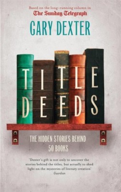 Title Deeds: the Hidden Stories Behind 50 Books