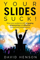 Your Slides Suck! Wow your audience with engaging, empowering and effective PowerPoint presentations