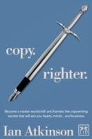 Copy Righter Become a Master Wordsmith and Harness the Copywriting Secrets That Will Win You Hearts, Minds... and Business