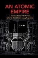 Atomic Empire, An: A Technical History Of The Rise And Fall Of The British Atomic Energy Programme