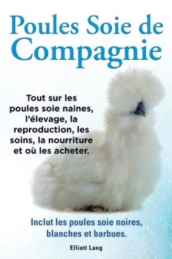 Poules soie de compagnie. Tout sur les Poules soie naines, l'elevage, la reproduction, les soins, la nourriture et ou les acheter. Inclut les Poules soie noires, blanches et barbues.