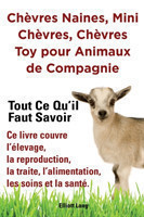 Chèvres naines, mini chèvres, chèvres toy pour animaux de compagnie. Tout ce qu'il faut savoir. Ce livre couvre l'élevage, la reproduction, la traite, l'alimentation, les soins et la santé.