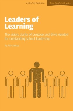 Leaders of Learning: The Vision, Clarity of Purpose and Drive Needed for Outstanding School Leadership