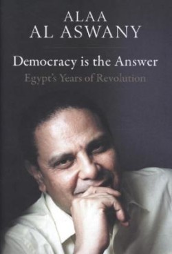 Democracy is the Answer – Egypt`s Years of Revolution