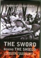 Sword Behind the Shield : A Combat History of the German Efforts to Relieve Budapest 1945 - Operatio