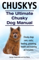 Chuskys. The Ultimate Chusky Dog Manual. Chusky dogs care, costs, feeding, grooming, health and training all included.