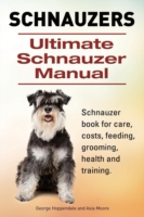 Schnauzer. Ultimate Schnauzer Manual. Schnauzer book for care, costs, feeding, grooming, health and training.