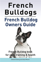 French Bulldogs. French Bulldog owners guide. French Bulldog book for care, training & health.