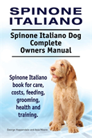 Spinone Italiano. Spinone Italiano Dog Complete Owners Manual. Spinone Italiano book for care, costs, feeding, grooming, health and training.