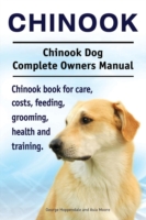 Chinook. Chinook Dog Complete Owners Manual. Chinook book for care, costs, feeding, grooming, health and training.