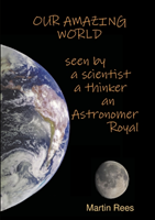 Our amazing world Seen by a scientist, a thinker, an Astronomer Royal