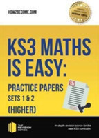 KS3 Maths is Easy: Practice Papers Sets 1& 2 (Higher). Complete Guidance for the New KS3 Curriculum