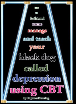 How to Befriend, Tame, Manage, and Teach Your Black Dog Called Depression Using CBT (or Cognitive Behaviour Therapy)