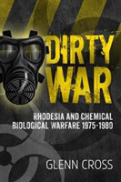 Dirty War Rhodesia and Chemical Biological Warfare 1975-1980