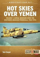 Hot Skies Over Yemen Volume 1: Aerial Warfare Over the Southern Arabian Peninsula, 1962-1994