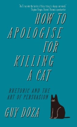 How to Apologise for Killing a Cat Rhetoric and the Art of Persuasion