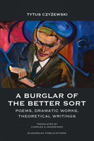 Burglar of the Better Sort Poems, Dramatic Works, Theoretical Writings