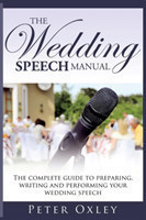 Wedding Speech Manual The Complete Guide to Preparing, Writing and Performing Your Wedding Speech