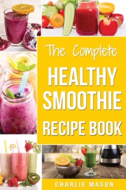 Complete Healthy Smoothie Recipe Book