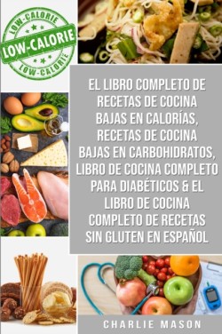 Libro Completo De Recetas De Cocina Bajas En Calorias, Recetas De Cocina Bajas En Carbohidratos, Libro De Cocina Completo Para Diabeticos & El Libro De Cocina Completo De Recetas Sin Gluten En Espanol