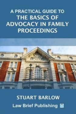 Practical Guide to the Basics of Advocacy in Family Proceedings