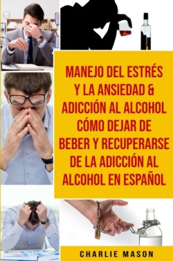 Manejo del estrés y la ansiedad & Adicción al alcohol Cómo dejar de beber y recuperarse de la adicción al alcohol En Español 