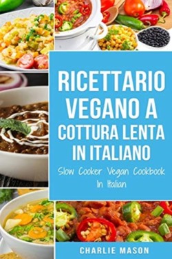 Ricettario Vegano a Cottura Lenta In Italiano/ Slow Cooker Vegan Cookbook In Italian