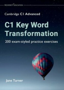 C1 Key Word Transformation: 200 exam-styled practice exercises for the Cambridge C1 Advanced
