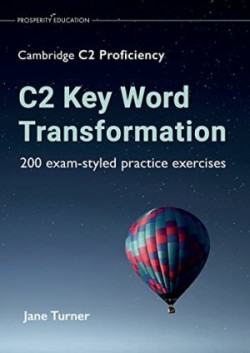 C2 Key Word Transformation: 200 exam-styled practice exercises for the Cambridge C2 Proficiency