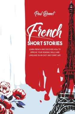 French Short Stories Learn French And Discover How To Improve Your Reading Skills Language With an Easily And Funny Way