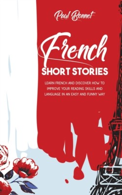 French Short Stories Learn French And Discover How To Improve Your Reading Skills Language With an Easily And Funny Way