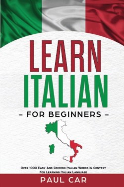 Learn Italian For Beginners Over 1000 Easy And Common Italian Words In Context For Learning Italian Language