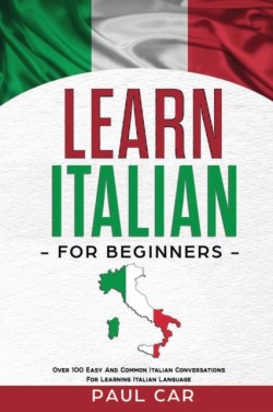 Learn Italian For Beginners Over 100 Easy And Common Italian Conversations For Learning Italian Language