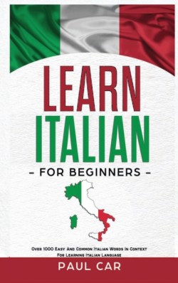 Learn Italian For Beginners Over 1000 Easy And Common Italian Words In Context For Learning Italian Language