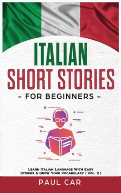 Italian Short Stories for Beginners Learn Italian Language With Easy Stories & Grow Your Vocabulary (Vol. 2)