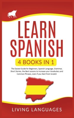 Learn Spanish 4 Books In 1: The Easiest Guide for Beginners, Spanish Language, Grammar, Short Stories, the Best Lessons to Increase Your Vocabulary And Common Phrases, Even If You Start From Scratch
