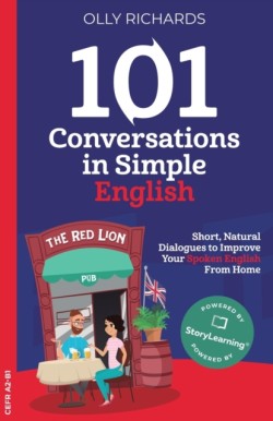 101 Conversations in Simple English Short, Natural Dialogues to Boost Your Confidence & Improve Your Spoken English