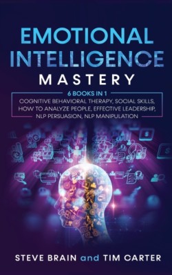 Emotional Intelligence Mastery 6 books in 1 Cognitive Behavioral Therapy, Social Skills, How to Analyze People, Effective Leadership, NLP Persuasion, NLP Manipulation