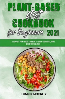 Plant Based Diet Cookbook for Beginners 2021