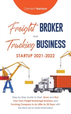 Freight Broker and Trucking Business Startup 2021-2022
