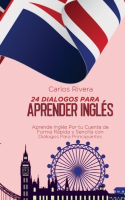 24 Dialogos Para Aprender Ingles Aprende Ingles Por tu Cuenta de Forma Rapida y Sencilla con Dialogos Para Principiantes