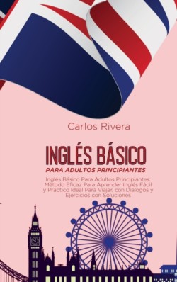 Ingles Basico Para Adultos Principiantes Metodo Eficaz Para Aprender Ingles Facil y Practico Ideal Para Viajar, con Dialogos y Ejercicios con Soluciones