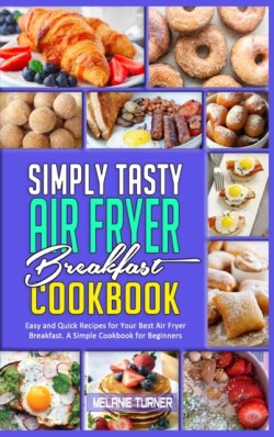 Simply Tasty Air Fryer Breakfast Cookbook