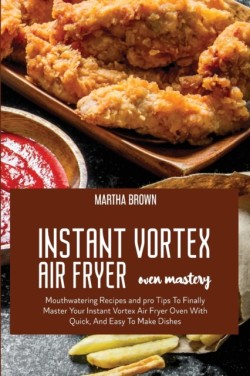 Instant Vortex Air Fryer Oven Mastery