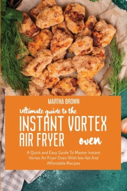 Ultimate Guide To The Instant Vortex Air Fryer Oven