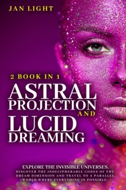 Astral Projection and Lucid Dreaming Explore the Invisible Universes