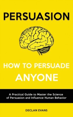 Persuasion - How to Persuade Anyone