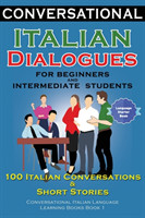Conversational Italian Dialogues For Beginners and Intermediate Students 100 Italian Conversations and Short Stories Conversational Italian Language Learning Books - Book 1