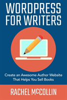 WordPress For Writers Create an awesome author website that helps you sell books